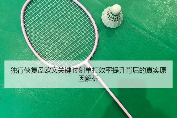 独行侠复盘欧文关键时刻单打效率提升背后的真实原因解析